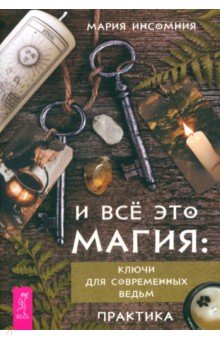 Инсомния Мария: И все это магия. Ключи для современных ведьм. Практика