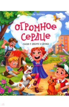 Аксенова Екатерина Юрьевна: Огромное сердце. Сказки о доброте и дружбе
