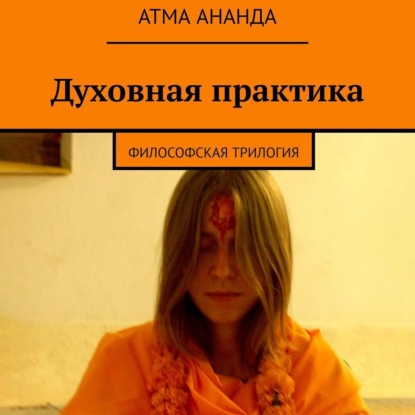 Ананда Атма: Духовная практика. Философская трилогия (сборник)