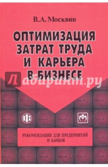 Москвин Виктор Андреевич: Оптимизация затрат труда и карьера в бизнесе. Рекомендации для предприятий и банков