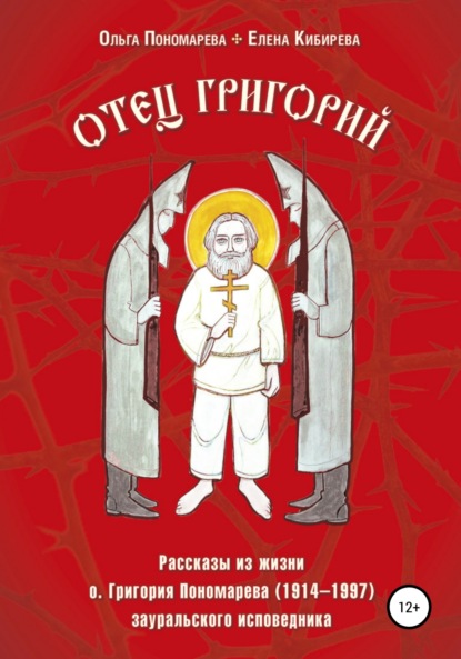 Кибирева Елена: Отец Григорий. Рассказы из жизни о. Григория Пономарева (1914-1997), зауральского исповедника