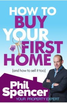 Spencer Phil: How to Buy Your First Home (And How to Sell it Too)
