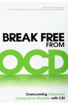 Challacombe Fiona: Break Free from OCD. Overcoming Obsessive Compulsive Disorder with CBT