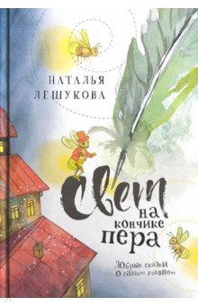 Лешукова Наталья: Свет на кончике пера. Добрые сказки о самом главном