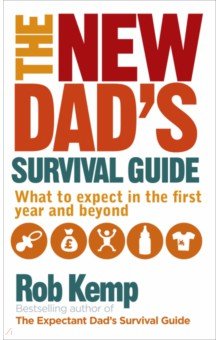 Kemp Rob: The New Dad's Survival Guide. What to Expect in the First Year and Beyond