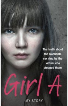 Girl A: Girl A. The truth about the Rochdale sex ring by the victim who stopped them
