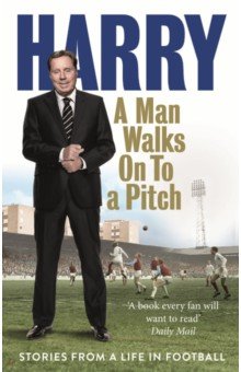 Redknapp Harry: A Man Walks On to a Pitch