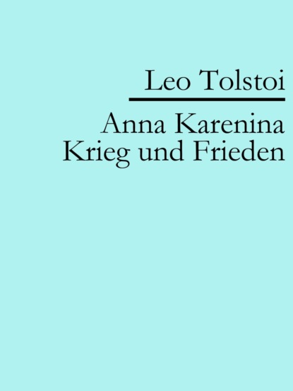 Tolstoi Leo: Anna Karenina | Krieg und Frieden