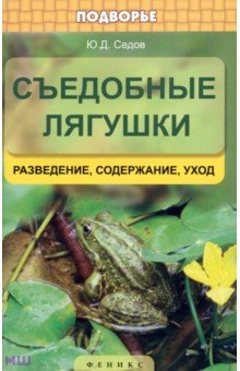 Седов Юрий Дмитриевич: Съедобные лягушки. Разведение, содержание, уход