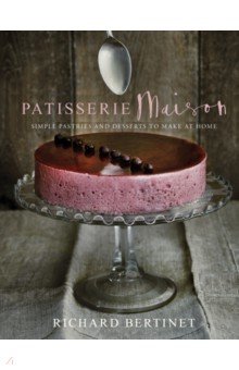 Bertinet Richard: Patisserie Maison. The step-by-step guide to simple sweet pastries for the home baker