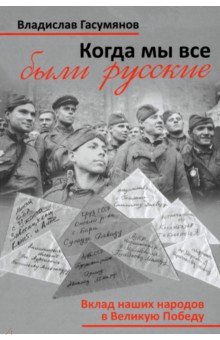 Гасумянов Владислав Иванович: Когда мы все были русские. Народы Советского Союза в Великой Отечественной войне