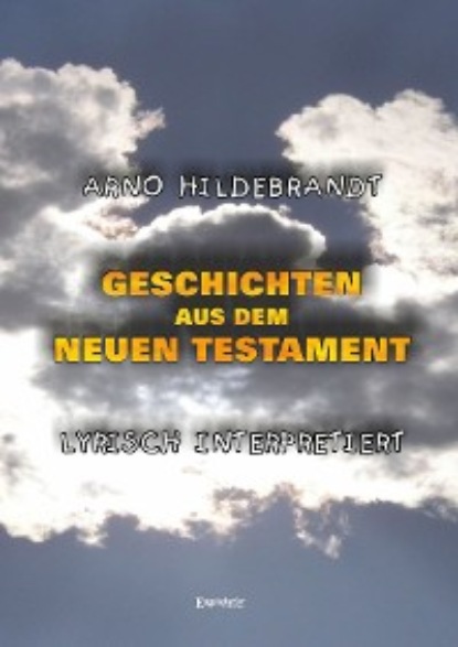 Hildebrandt Arno: Geschichten aus dem Neuen Testament - Lyrisch interpretiert