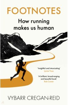 Cregan-Reid Vybarr: Footnotes. How Running Makes Us Human